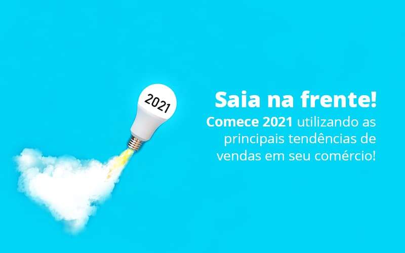 Saia Na Frente Comece 2021 Utilizando As Principais Tendencias De Vendas Em Seu Comercio Post (1) Quero Montar Uma Empresa - Exacta Contabilidade